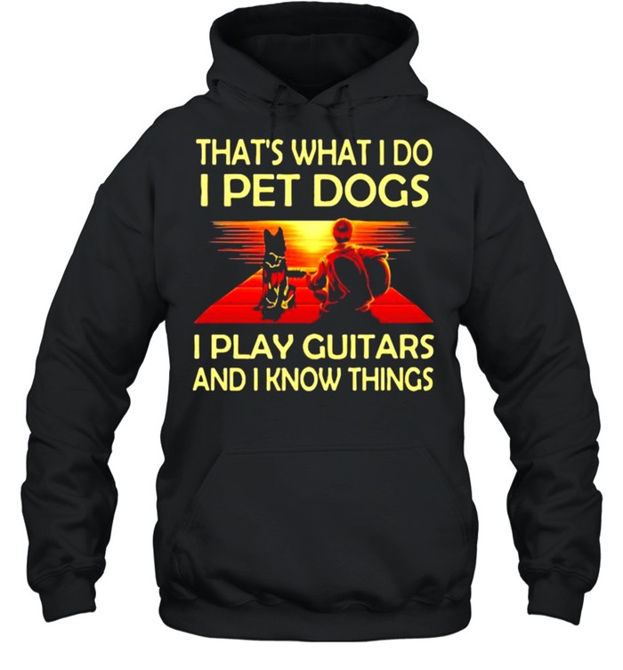 That’s What I Do I Pet Dogs I Play Guitars And I Know Things  Unisex Hoodie