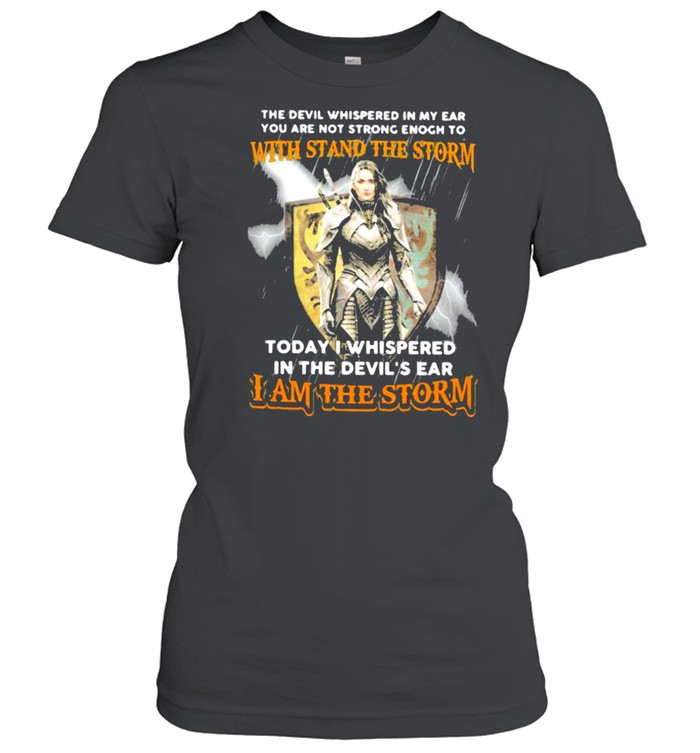 The Devil Whispered In My Ear You Are Not Strong Enogh To With Stand The Storm I Am The Storm  Classic Women'S T-Shirt