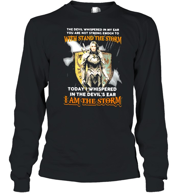 The Devil Whispered In My Ear You Are Not Strong Enogh To With Stand The Storm I Am The Storm  Long Sleeved T-Shirt