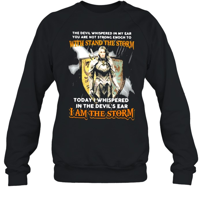 The Devil Whispered In My Ear You Are Not Strong Enogh To With Stand The Storm I Am The Storm  Unisex Sweatshirt