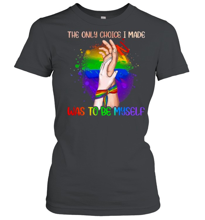 The Only Choice I Made Was To Be My Self Lgbt  Classic Women'S T-Shirt