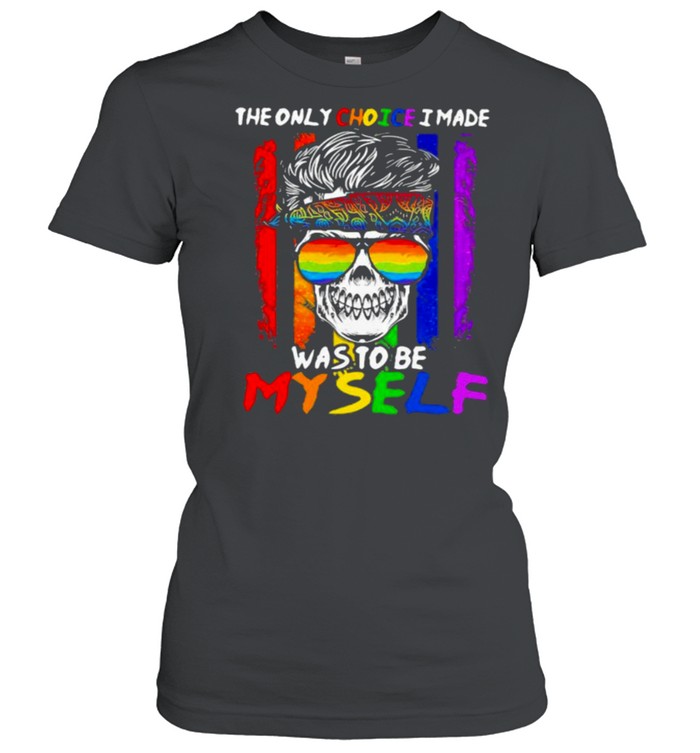 The Only Choice I Made Was To Be My Self Skull Lgbt  Classic Women'S T-Shirt