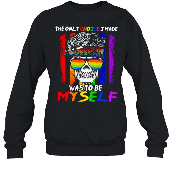 The Only Choice I Made Was To Be My Self Skull Lgbt  Unisex Sweatshirt