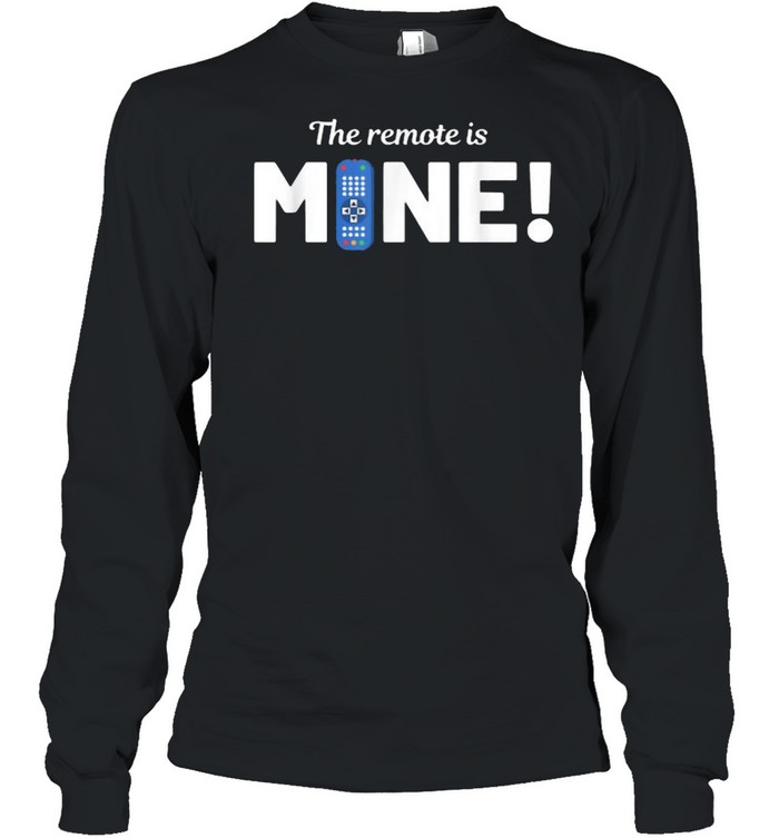 The Remote Is Mine Remote Controller T- Long Sleeved T-Shirt