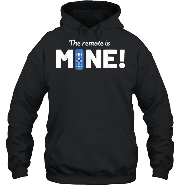 The Remote Is Mine Remote Controller T- Unisex Hoodie