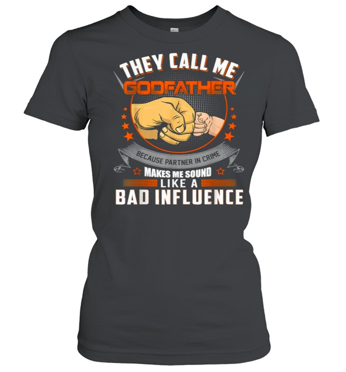 They Call Me Godfather Bad Influence T- Classic Women'S T-Shirt