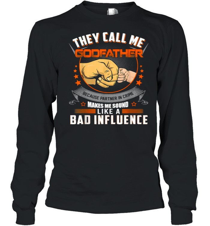 They Call Me Godfather Bad Influence T- Long Sleeved T-Shirt