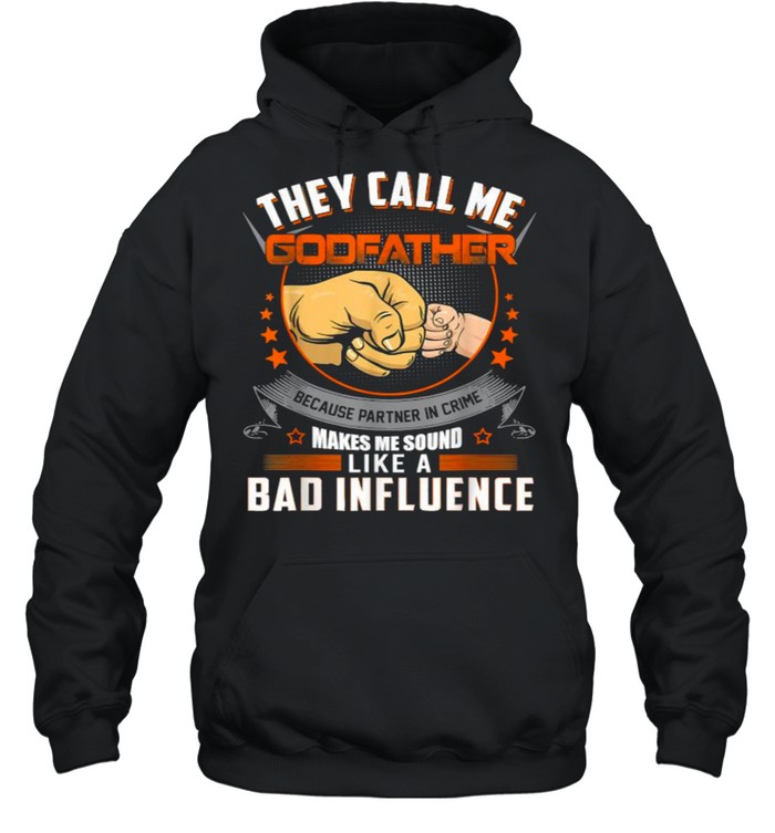 They Call Me Godfather Bad Influence T- Unisex Hoodie