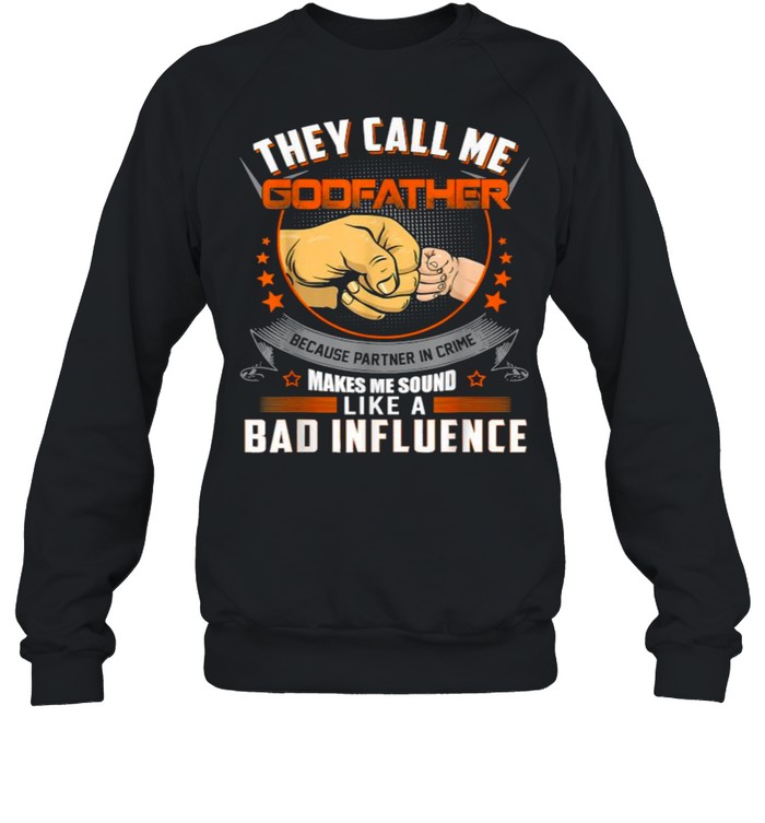 They Call Me Godfather Bad Influence T- Unisex Sweatshirt