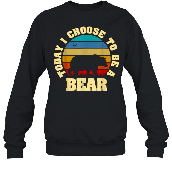 Today i choose to be a bear vintage T- Unisex Sweatshirt