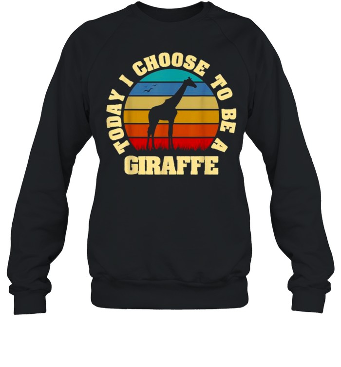 Today I Choose To Be A Giraffe Vintage Shirt Unisex Sweatshirt