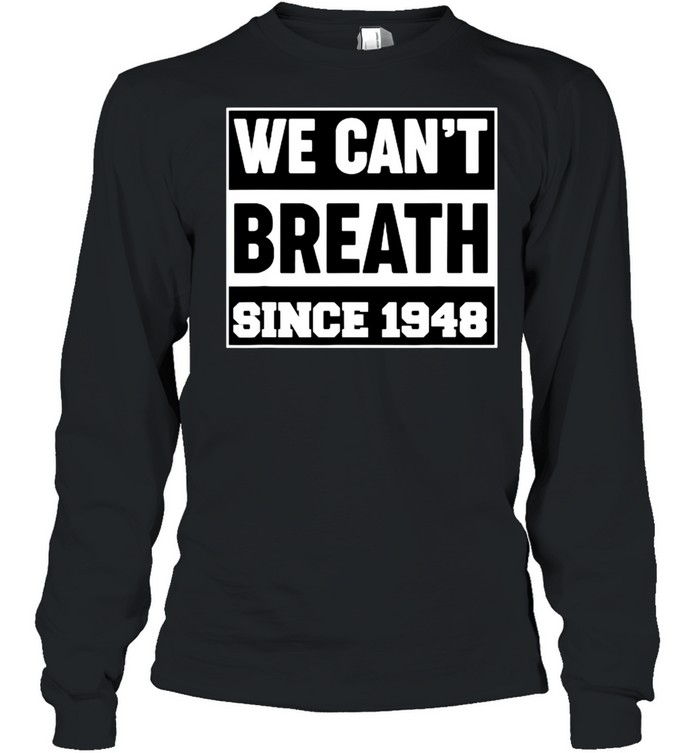 We cant breath since 1948 T- Long Sleeved T-shirt