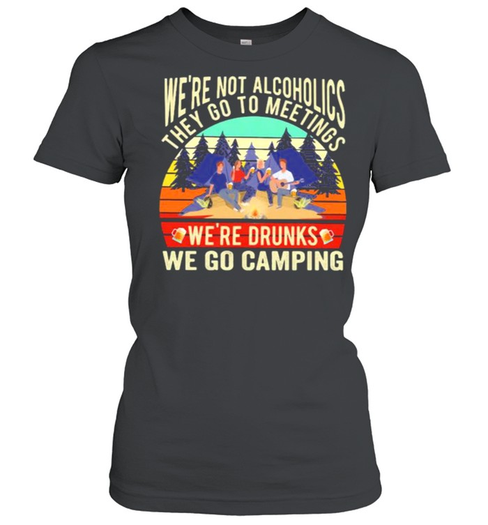 We’re Not Alcoholics They Go To Meetings We’re Drunks We Go Camping Vintage  Classic Women'S T-Shirt