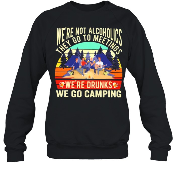 We’re Not Alcoholics They Go To Meetings We’re Drunks We Go Camping Vintage  Unisex Sweatshirt
