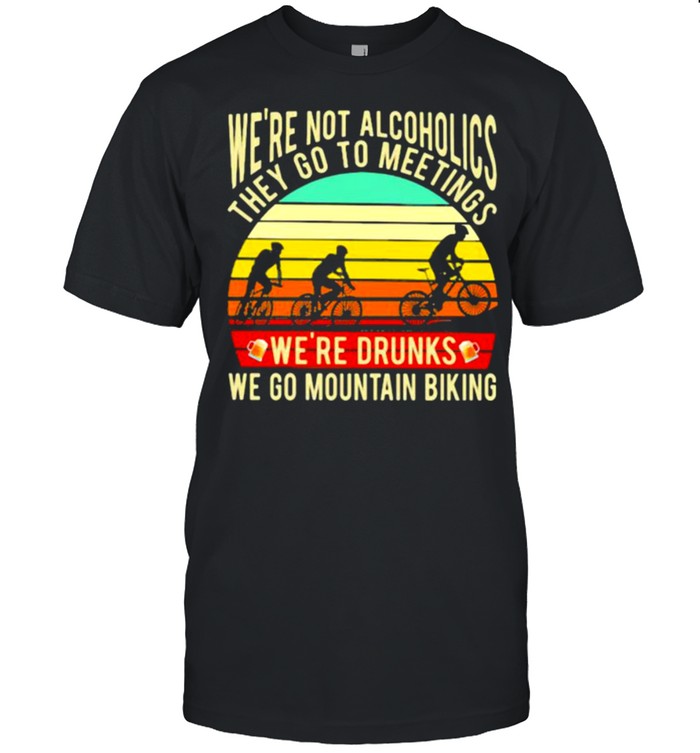 We’re Not Alcoholics They Go To Meetings We’re Drunks We Go Mountain Biking Vintage  Classic Men's T-shirt