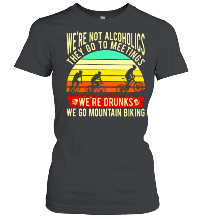 We’re Not Alcoholics They Go To Meetings We’re Drunks We Go Mountain Biking Vintage  Classic Women'S T-Shirt