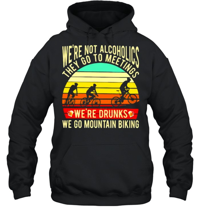 We’re Not Alcoholics They Go To Meetings We’re Drunks We Go Mountain Biking Vintage  Unisex Hoodie