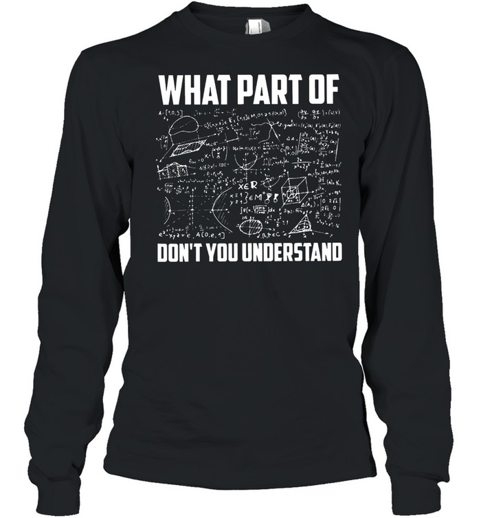 What Part Of Don’t You Understand  Long Sleeved T-shirt