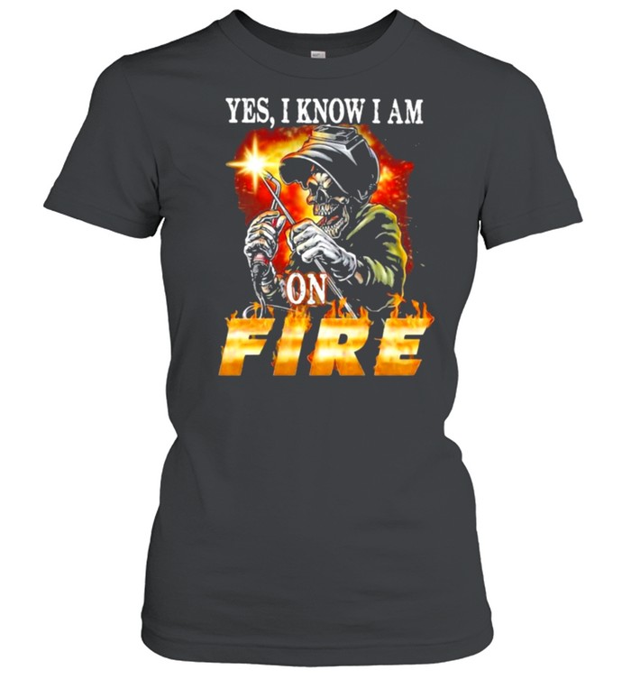 Yes I Know I am On Fire Welder Skull  Classic Women's T-shirt