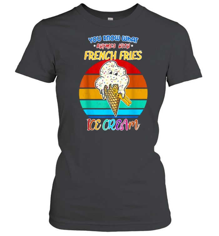 You Know What Rhymes With French Fries Ice Cream Vintage T- Classic Women'S T-Shirt