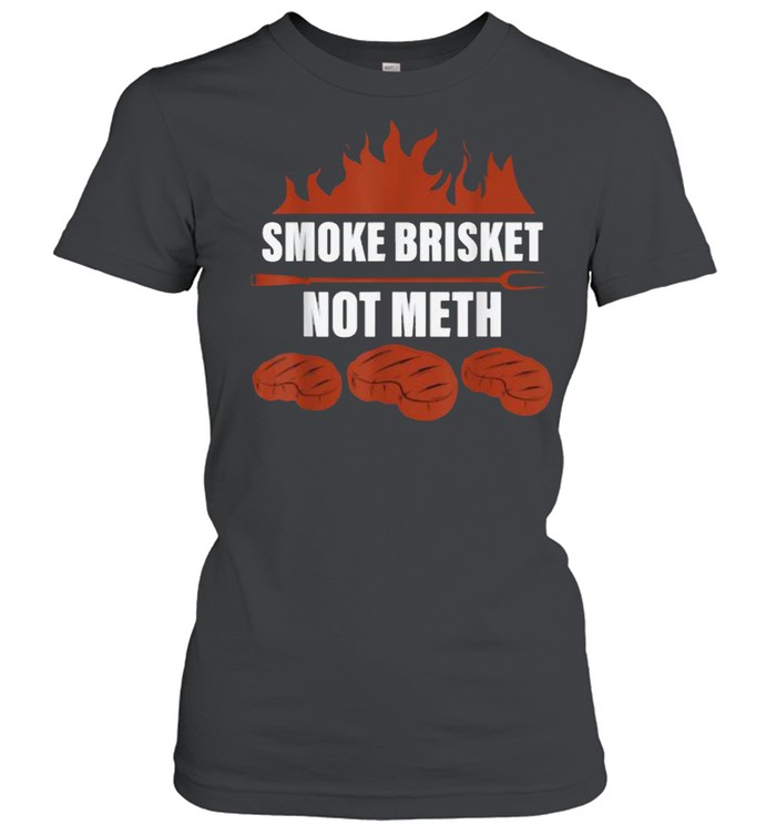 Smoke Brisket Not Meth Bbq Meat – T- Classic Women'S T-Shirt