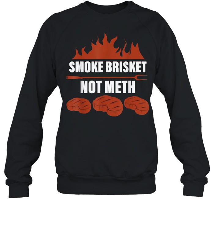 Smoke Brisket Not Meth Bbq Meat T Unisex Sweatshirt