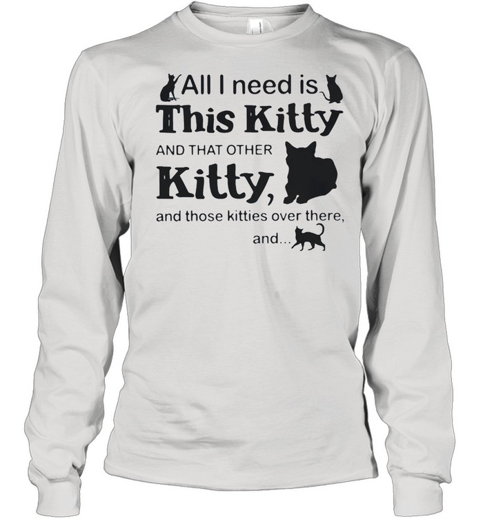 All I Need Is This Kitty And That Other Kitty And Those Kites Over There And Cats Shirt Long Sleeved T-Shirt