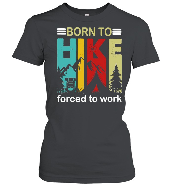Born To Hike Forced To Work Hiking T-Shirt Classic Women'S T-Shirt