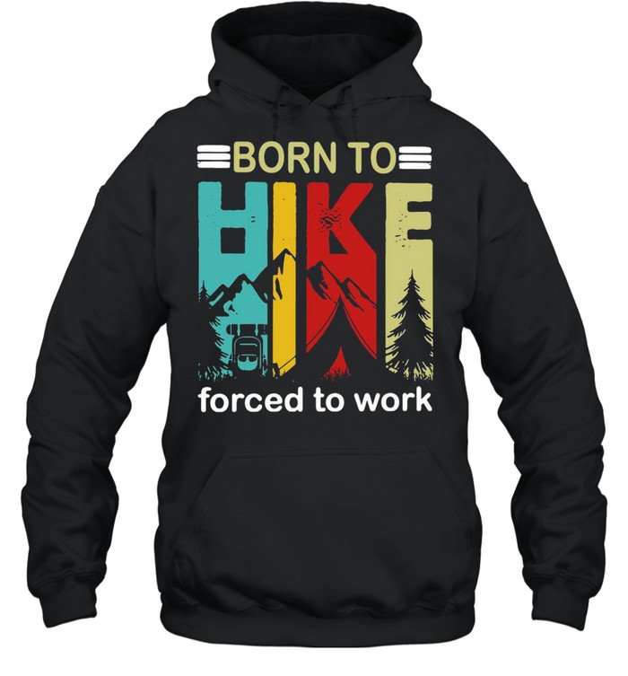 Born To Hike Forced To Work Hiking T-Shirt Unisex Hoodie