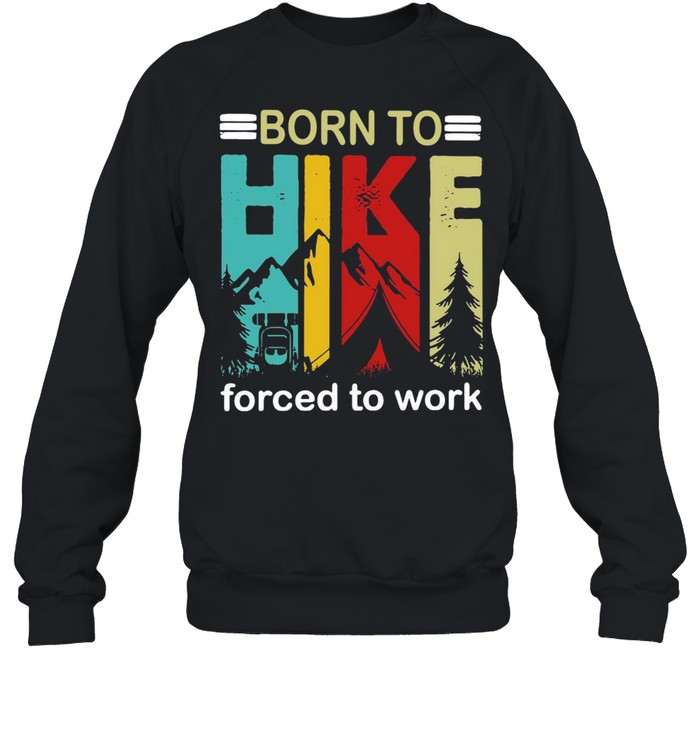 Born To Hike Forced To Work Hiking T-Shirt Unisex Sweatshirt