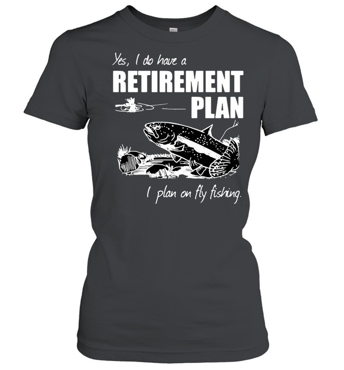 Carp Fishing Art Yes I Do Have A Retirement Plan I Plan On Fly Fishing T-Shirt Classic Women'S T-Shirt