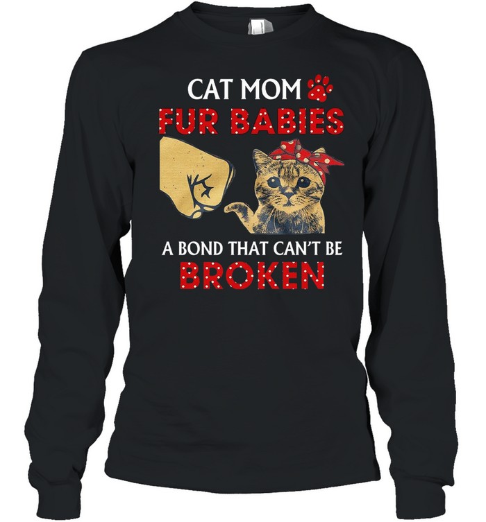 Cat Mom Fur Babies A Bond That Cant Be Broken Shirt Long Sleeved T-Shirt