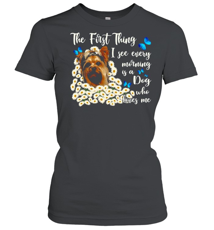 Chibi Kawaii Yorkie Dog The First Thing I See Every Morning Is A Dog Who Loves Me T-Shirt Classic Women'S T-Shirt