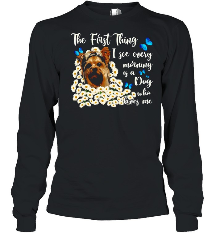 Chibi Kawaii Yorkie Dog The First Thing I See Every Morning Is A Dog Who Loves Me T-Shirt Long Sleeved T-Shirt