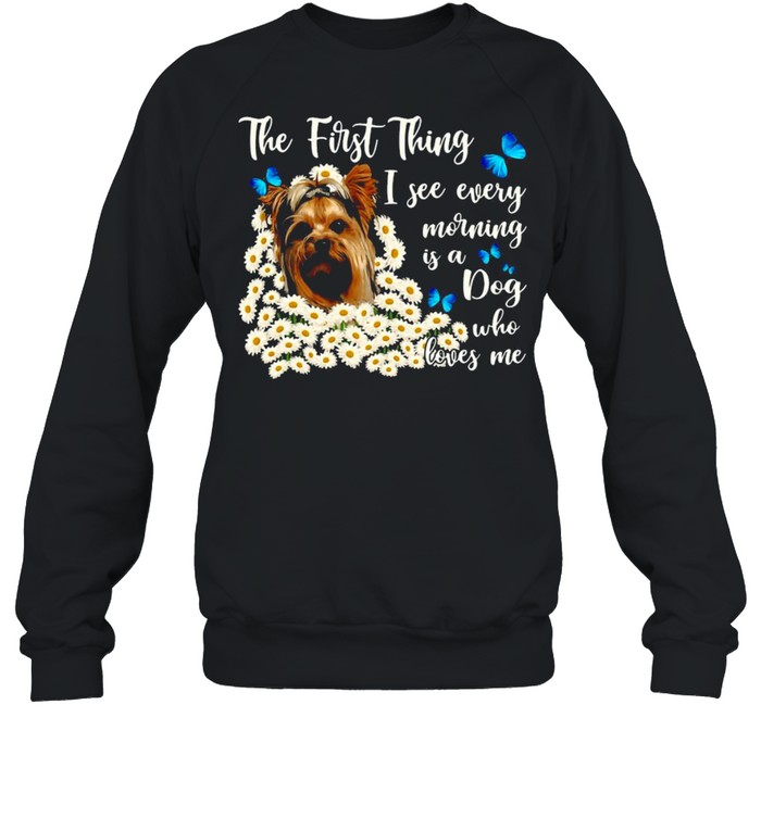 Chibi Kawaii Yorkie Dog The First Thing I See Every Morning Is A Dog Who Loves Me T-Shirt Unisex Sweatshirt