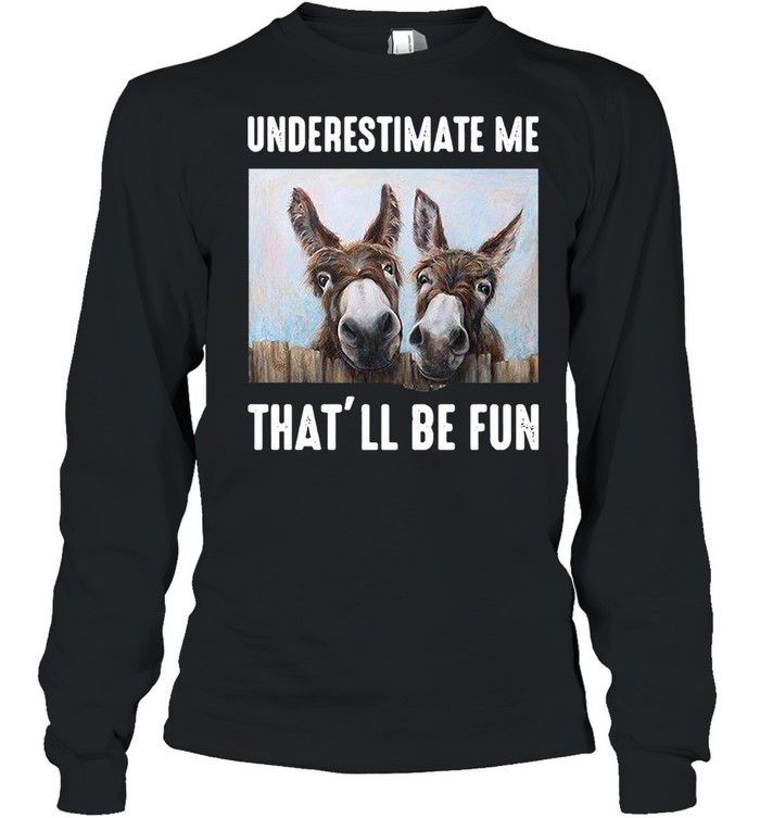 Donkey Underestimate Me That’ll Be Fun T-Shirt Long Sleeved T-Shirt