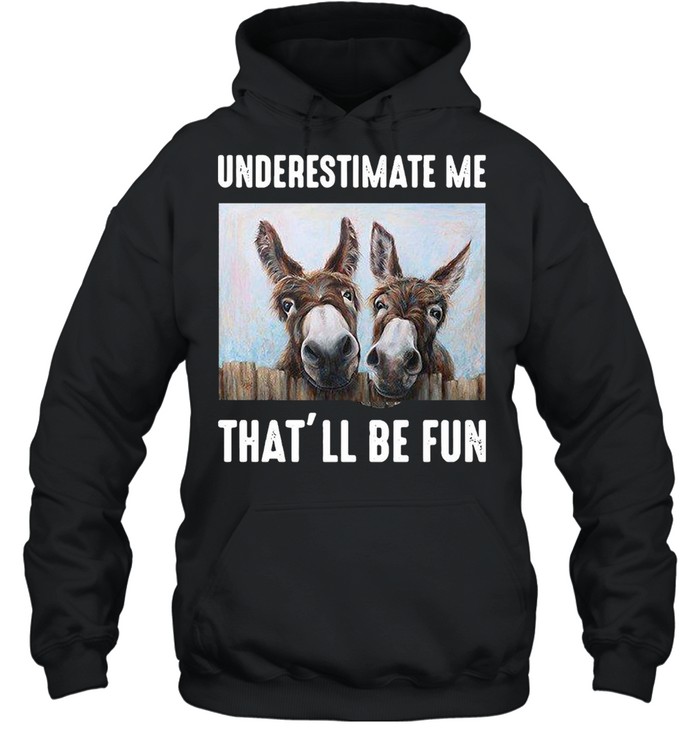 Donkey Underestimate Me That’ll Be Fun T-Shirt Unisex Hoodie
