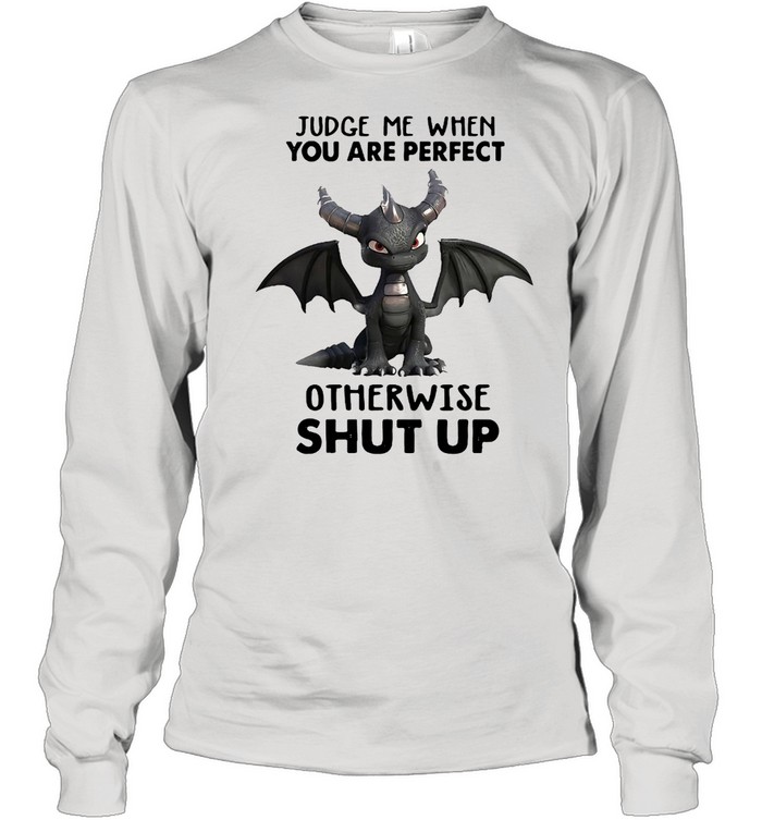 Dragon Judge Me When You Are Perfect Otherwise Shut Up  Long Sleeved T-Shirt
