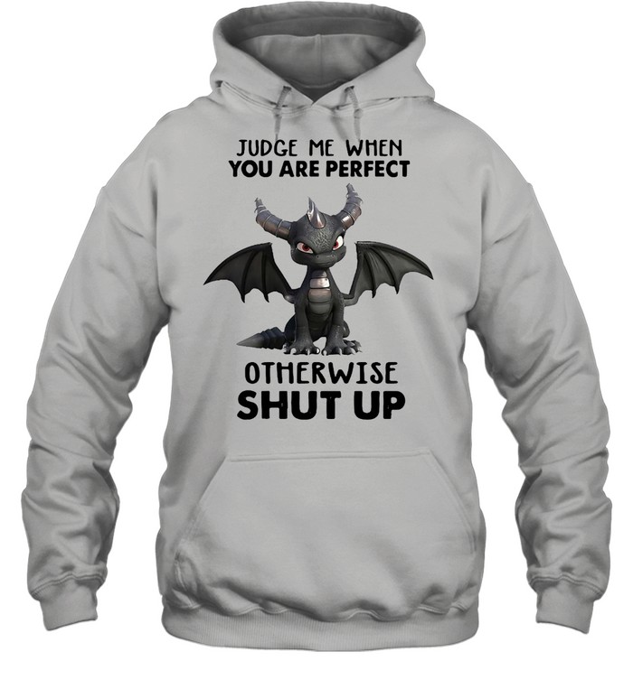 Dragon Judge Me When You Are Perfect Otherwise Shut Up  Unisex Hoodie