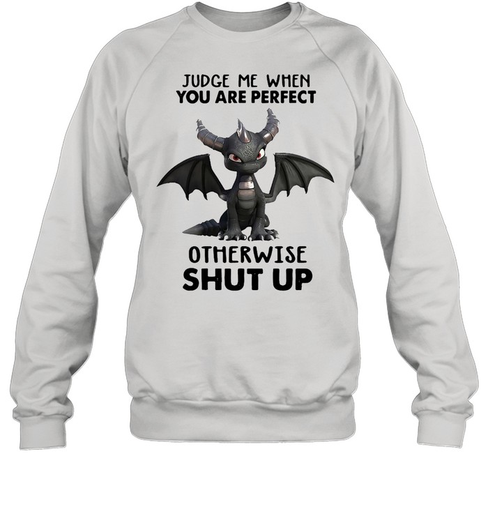 Dragon Judge Me When You Are Perfect Otherwise Shut Up  Unisex Sweatshirt