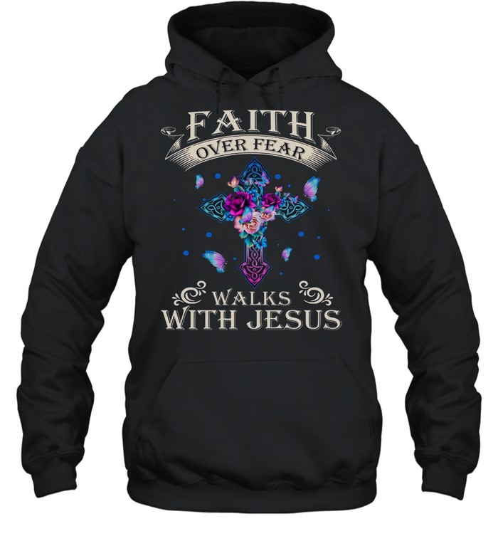 Faith Over Fear Walks With Jesus Shirt Unisex Hoodie