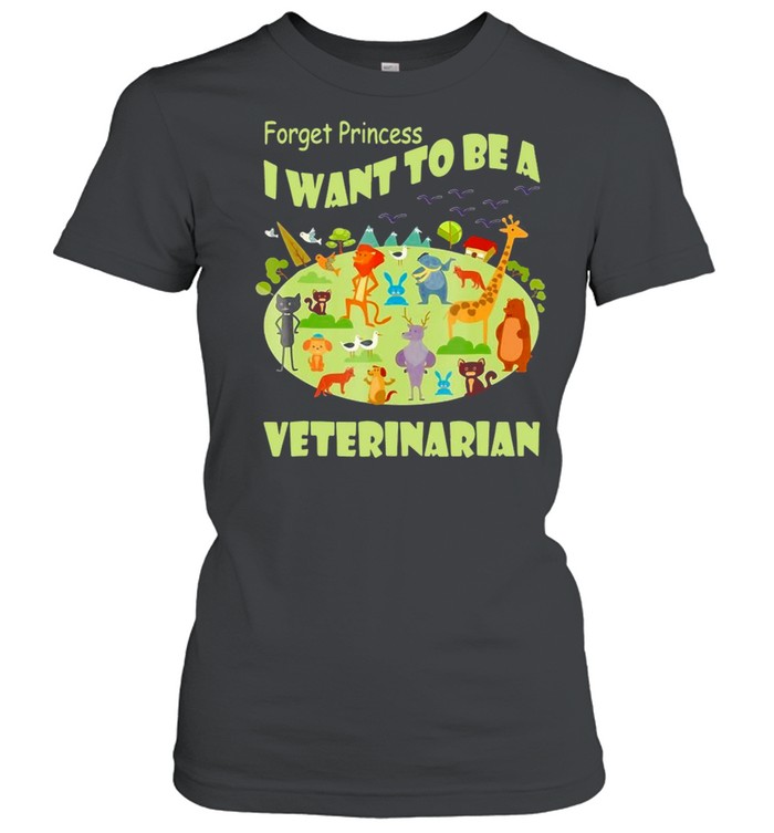 Forget Princess I Want To Be A Veterinarian Vet T-Shirt Classic Women'S T-Shirt