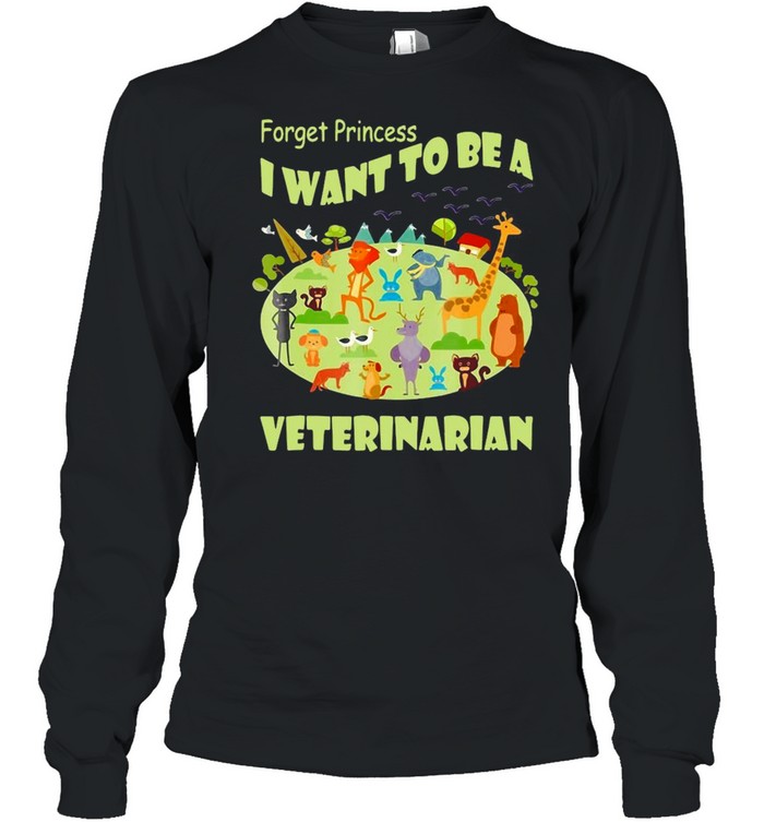 Forget Princess I Want To Be A Veterinarian Vet T-Shirt Long Sleeved T-Shirt