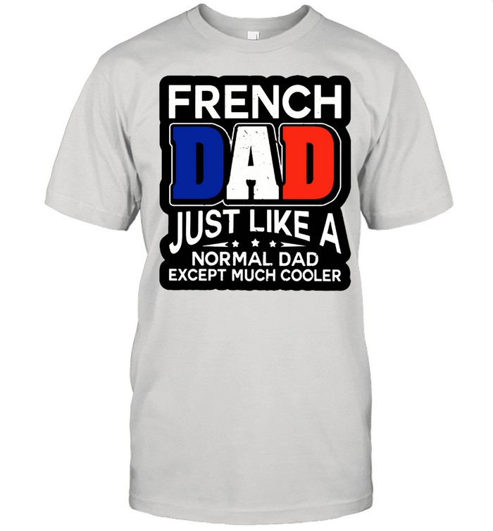 French Dad Just Like A Normal Dad Except Much Cooler T-shirt Classic Men's T-shirt
