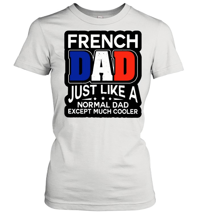 French Dad Just Like A Normal Dad Except Much Cooler T-shirt Classic Women's T-shirt
