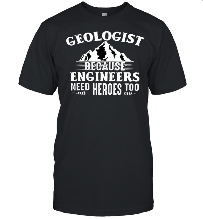 Geologists because engineers need heroes too shirt Classic Men's T-shirt