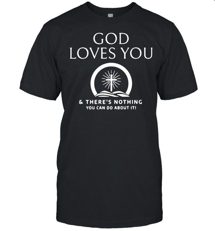 God Loves You And There’s Nothing You Can Do About It T-shirt Classic Men's T-shirt