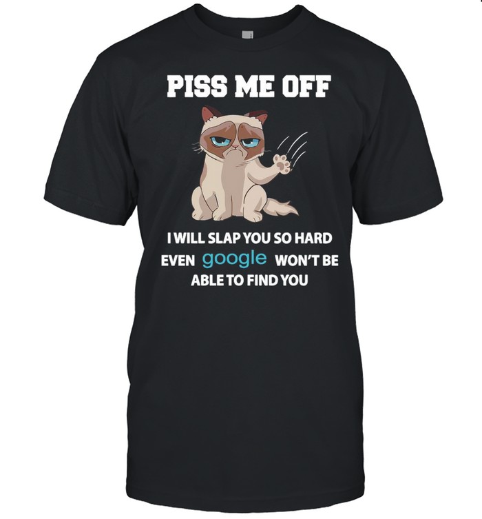 Grumpy Cat Piss Me off I Will Slap You So Hard Even Google Won’t Be Able To Find You T-shirt Classic Men's T-shirt