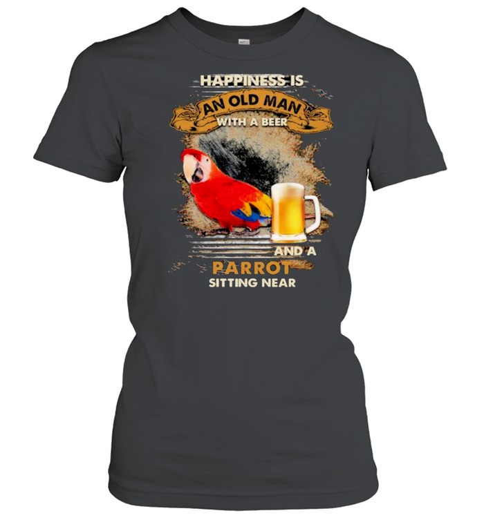 Happiness Is An Old Man With A Beer And A Parrot Sitting Near Shirt Classic Women'S T-Shirt
