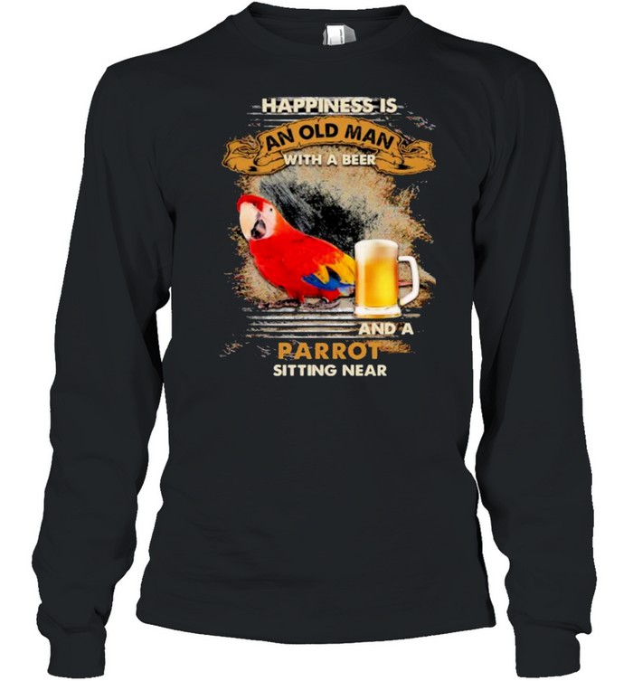 Happiness Is An Old Man With A Beer And A Parrot Sitting Near Shirt Long Sleeved T-Shirt